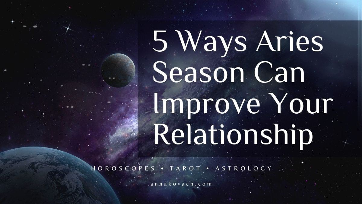 5 Ways That Aries Season Can Improve Your Relationship - Anna Kovach's ...