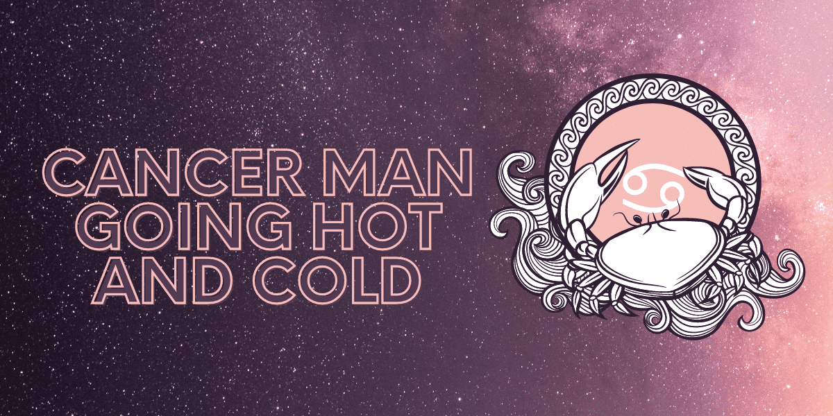 cancer man going hot and cold